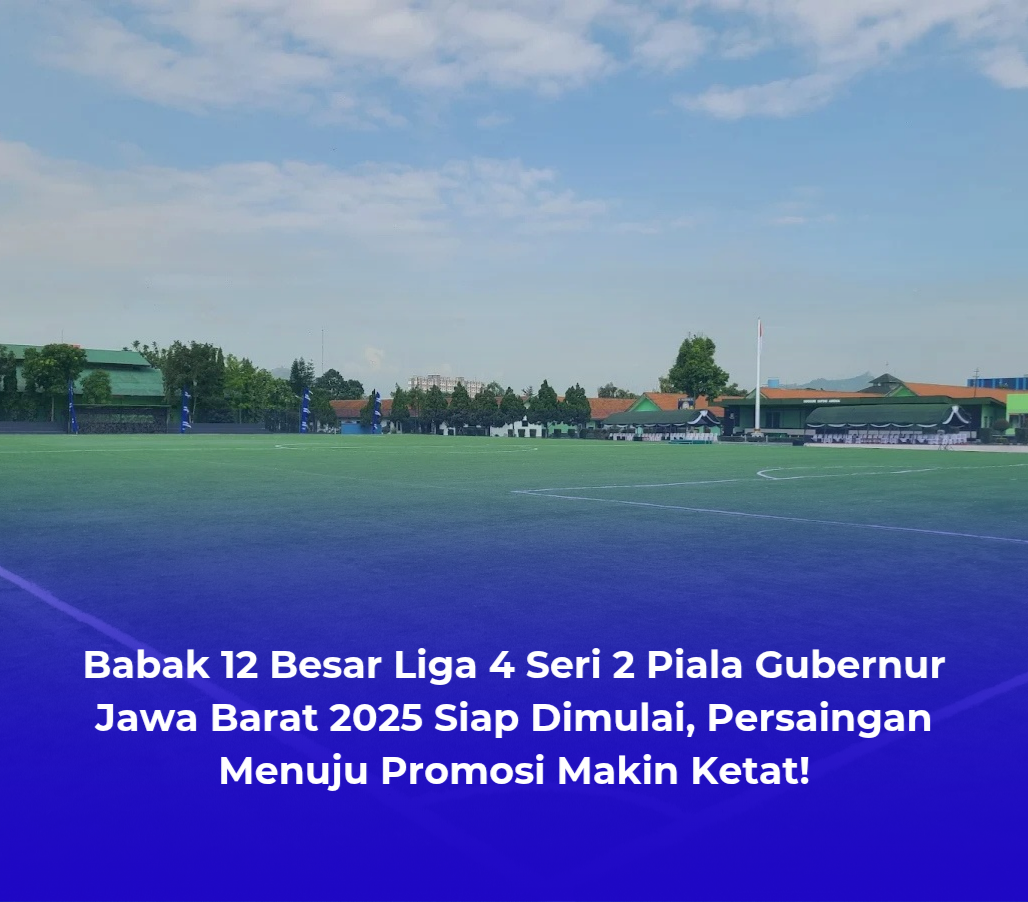 Babak 12 Besar Liga 4 Seri 2 Piala Gubernur Jawa Barat 2025 Siap Dimulai, Persaingan Menuju Promosi Makin Ketat!